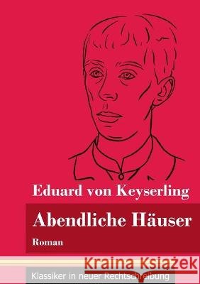 Abendliche Häuser: Roman (Band 136, Klassiker in neuer Rechtschreibung) Eduard Von Keyserling, Klara Neuhaus-Richter 9783847851042 Henricus - Klassiker in Neuer Rechtschreibung