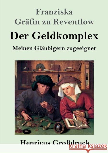 Der Geldkomplex (Großdruck): Meinen Gläubigern zugeeignet Franziska Gräfin Zu Reventlow 9783847851653 Henricus