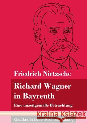 Richard Wagner in Bayreuth: Eine unzeitgemäße Betrachtung (Band 149, Klassiker in neuer Rechtschreibung) Friedrich Nietzsche, Klara Neuhaus-Richter 9783847851974