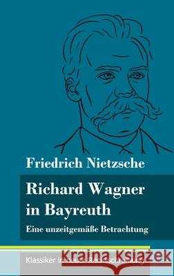 Richard Wagner in Bayreuth: Eine unzeitgemäße Betrachtung (Band 149, Klassiker in neuer Rechtschreibung) Neuhaus-Richter, Klara 9783847851981
