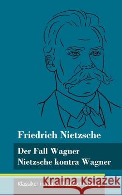 Der Fall Wagner / Nietzsche kontra Wagner: (Band 156, Klassiker in neuer Rechtschreibung) Klara Neuhaus-Richter Friedrich Wilhelm Nietzsche 9783847852018