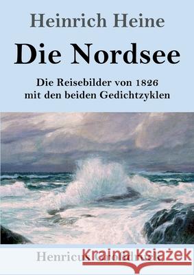 Die Nordsee (Großdruck): Die Reisebilder von 1826 mit den beiden Gedichtzyklen Heinrich Heine 9783847852186