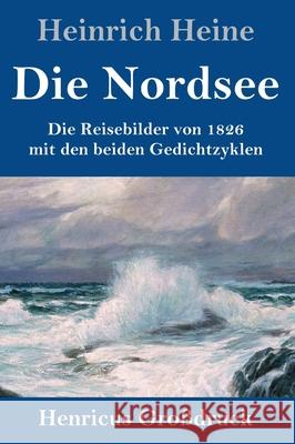 Die Nordsee (Großdruck): Die Reisebilder von 1826 mit den beiden Gedichtzyklen Heinrich Heine 9783847852193