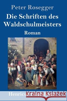 Die Schriften des Waldschulmeisters (Großdruck): Roman Peter Rosegger 9783847852254 Henricus