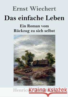 Das einfache Leben (Großdruck): Ein Roman vom Rückzug zu sich selbst Ernst Wiechert 9783847852681