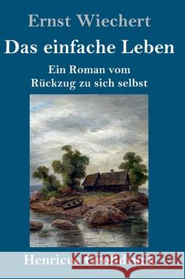 Das einfache Leben (Großdruck): Ein Roman vom Rückzug zu sich selbst Ernst Wiechert 9783847852698