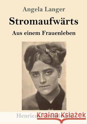 Stromaufwärts (Großdruck): Aus einem Frauenleben Angela Langer 9783847852803