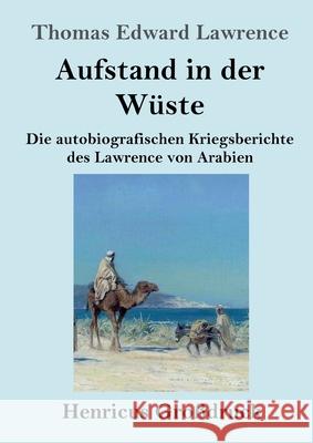 Aufstand in der Wüste (Großdruck): Die autobiografischen Kriegsberichte des Lawrence von Arabien Lawrence, Thomas Edward 9783847852926