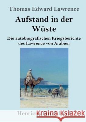 Aufstand in der Wüste (Großdruck): Die autobiografischen Kriegsberichte des Lawrence von Arabien Lawrence, Thomas Edward 9783847852926 Henricus