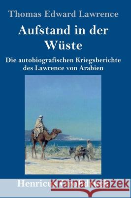 Aufstand in der Wüste (Großdruck): Die autobiografischen Kriegsberichte des Lawrence von Arabien Lawrence, Thomas Edward 9783847852933 Henricus