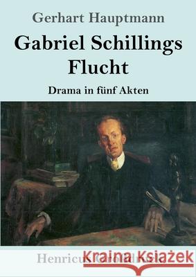 Gabriel Schillings Flucht (Großdruck): Drama in fünf Akten Hauptmann, Gerhart 9783847853152 Henricus