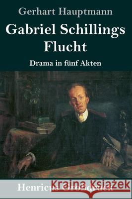 Gabriel Schillings Flucht (Großdruck): Drama in fünf Akten Hauptmann, Gerhart 9783847853169 Henricus