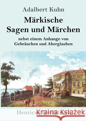 Märkische Sagen und Märchen (Großdruck): nebst einem Anhange von Gebräuchen und Aberglauben Kuhn, Adalbert 9783847853176
