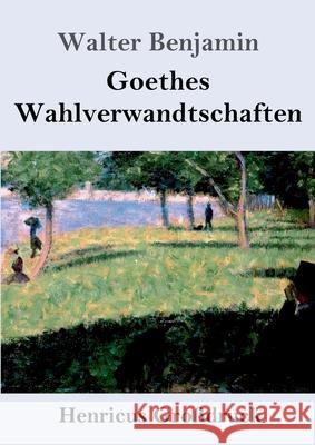 Goethes Wahlverwandtschaften (Großdruck) Walter Benjamin 9783847853299 Henricus
