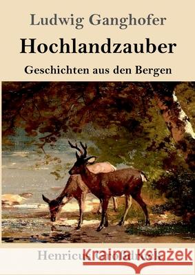 Hochlandzauber (Großdruck): Geschichten aus den Bergen Ganghofer, Ludwig 9783847853749 Henricus