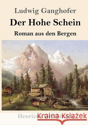 Der Hohe Schein (Großdruck): Roman aus den Bergen Ludwig Ganghofer 9783847853763 Henricus