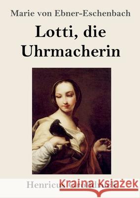 Lotti, die Uhrmacherin (Großdruck) Ebner-Eschenbach, Marie Von 9783847853893