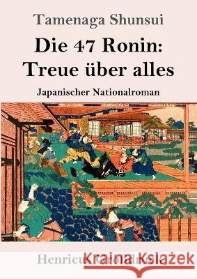 Die 47 Ronin: Treue über alles (Großdruck): Japanischer Nationalroman Shunsui, Tamenaga 9783847854494