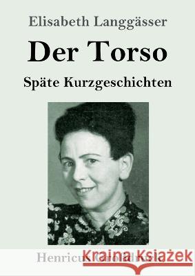 Der Torso (Gro?druck): Sp?te Kurzgeschichten Elisabeth Langg?sser 9783847854906