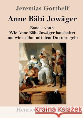 Anne B?bi Jow?ger (Gro?druck): Band 1 von 2 Wie Anne B?bi Jow?ger haushaltet und wie es ihm mit dem Doktern geht Jeremias Gotthelf 9783847854937