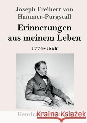 Erinnerungen aus meinem Leben (Gro?druck): 1774-1852 Joseph Freiherr Von Hammer-Purgstall 9783847854968