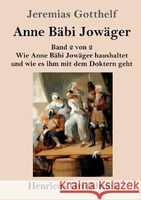 Anne B?bi Jow?ger (Gro?druck): Band 2 von 2 Wie Anne B?bi Jow?ger haushaltet und wie es ihm mit dem Doktern geht Jeremias Gotthelf 9783847854975