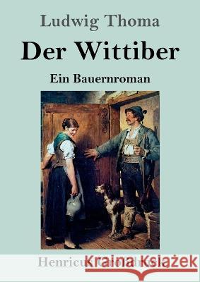 Der Wittiber (Gro?druck): Ein Bauernroman Ludwig Thoma 9783847854999