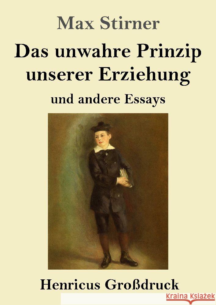 Das unwahre Prinzip unserer Erziehung (Gro?druck): und andere Essays Max Stirner 9783847855118