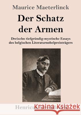 Der Schatz der Armen (Grossdruck): Dreizehn tiefgrundig-mystische Essays des belgischen Literaturnobelpreistragers Maurice Maeterlinck   9783847855668 Henricus