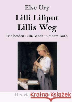 Lilli Liliput / Lillis Weg (Grossdruck): Die beiden Lilli-Bande in einem Buch Else Ury   9783847855767 Henricus