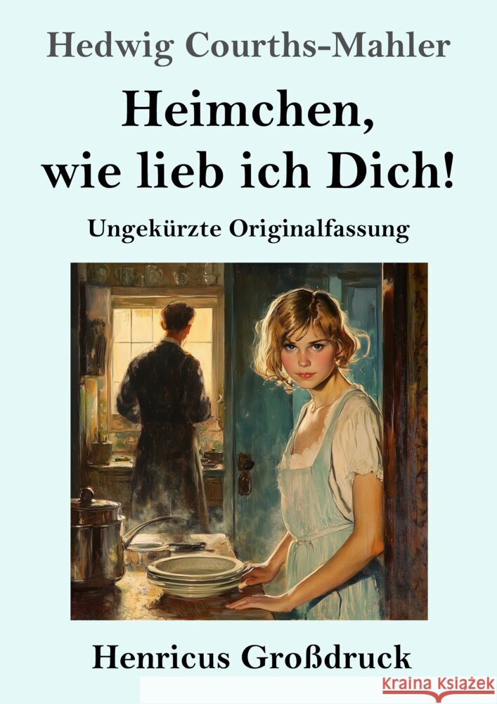 Heimchen, wie lieb ich Dich! (Großdruck) Courths-Mahler, Hedwig 9783847856641 Henricus