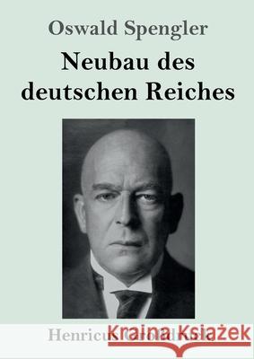 Neubau des deutschen Reiches (Großdruck) Spengler, Oswald 9783847856986