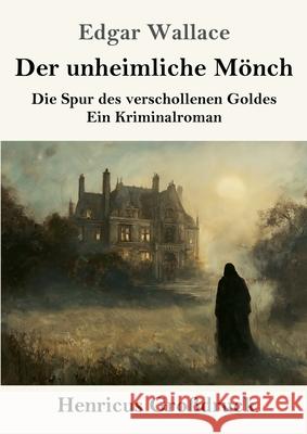 Der unheimliche M?nch (Gro?druck): Die Spur des verschollenen Goldes - ein Kriminalroman Edgar Wallace 9783847857129 Henricus - Edition Deutsche Klassik Gmbh, Ber