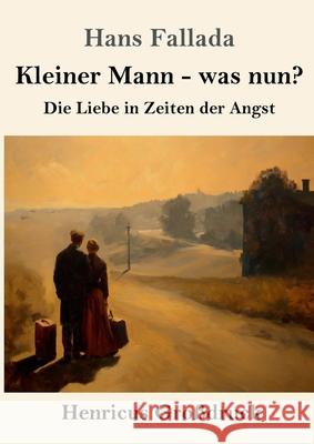 Kleiner Mann - was nun? (Gro?druck): Die Liebe in Zeiten der Angst Hans Fallada 9783847857433 Henricus - Edition Deutsche Klassik Gmbh, Ber