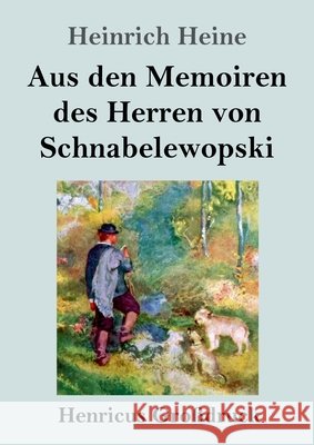 Aus den Memoiren des Herren von Schnabelewopski (Gro?druck) Heinrich Heine 9783847857754