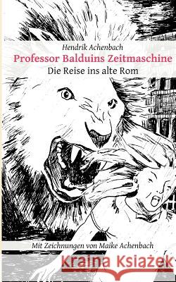 Professor Balduins Zeitmaschine: Die Reise ins alte Rom Achenbach, Hendrik 9783848200092