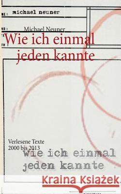 Wie ich einmal jeden kannte: Verlesene Texte 2000 bis 2013 Neuner, Michael 9783848200115