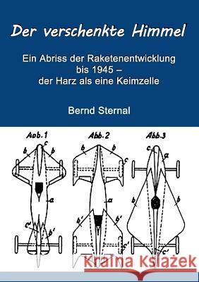 Der verschenkte Himmel: Ein Abriss der Raketenentwicklung bis 1945 - der Harz als eine Keimzelle Sternal, Bernd 9783848201266 Books on Demand