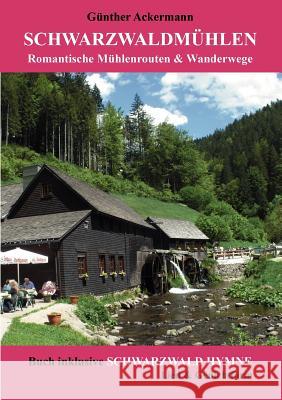 Schwarzwaldmühlen: Romantische Mühlenrouten & Wanderwege Günther Ackermann 9783848201389