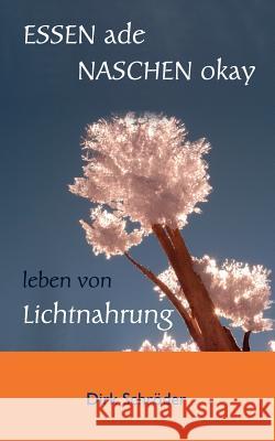 Essen ade, naschen okay: leben von Lichtnahrung Schröder, Dirk 9783848203956