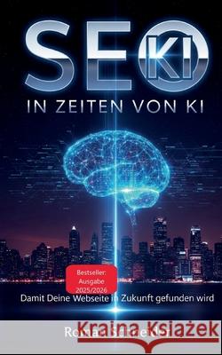 SEO in KI-Zeiten - Suchmaschinenoptimierung in Zeiten k?nstlicher Intelligenz Roman Schneider 9783848204854