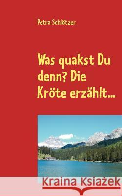 Was quakst Du denn? Die Kröte erzählt... Schlötzer, Petra 9783848206001 Books on Demand