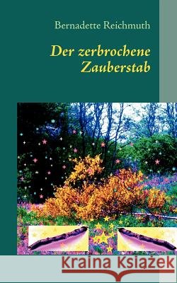 Der zerbrochene Zauberstab: ein Märchen Reichmuth, Bernadette 9783848207190 Books on Demand