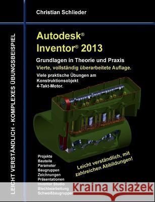 Autodesk Inventor 2013 - Grundlagen in Theorie und Praxis: Viele praktische Übungen am Konstruktionsobjekt 4-Takt-Motor Schlieder, Christian 9783848207763 Books on Demand