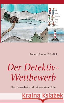 Der Detektiv-Wettbewerb: Das Team 4+2 und seine ersten Fälle Fröhlich, Roland Stefan 9783848208500 Books on Demand