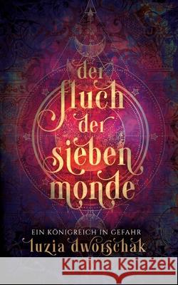 Der Fluch der sieben Monde: Ein K?nigreich in Gefahr Luzia Dworschak 9783848209200