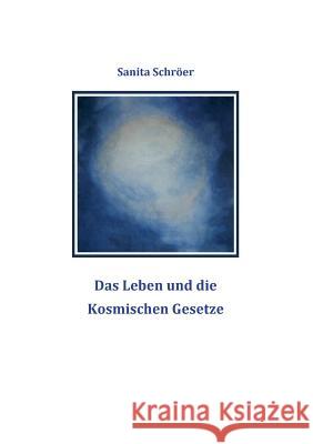 Das Leben und die Kosmischen Gesetze Sanita Schroer 9783848209989