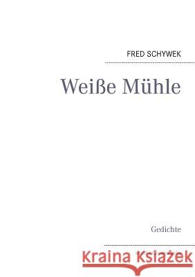 Weiße Mühle: Gedichte Schywek, Fred 9783848211272 Books on Demand