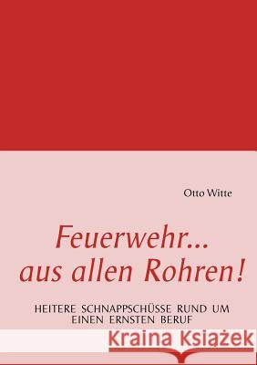 Feuerwehr...: aus allen Rohren Witte, Otto 9783848211951 Books on Demand