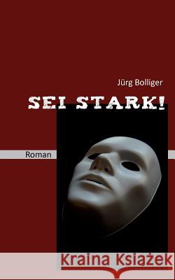 Sei stark!: Roman Bolliger, Jürg 9783848212224